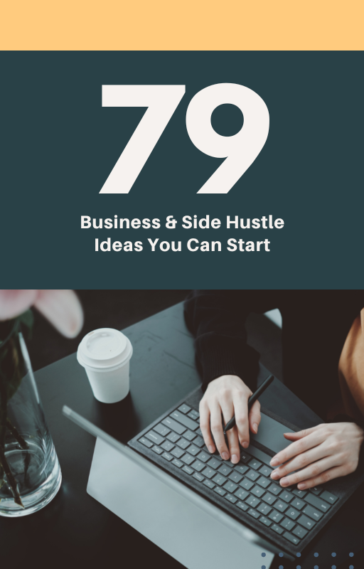 79 Business & Side Hustle Ideas You Can Start